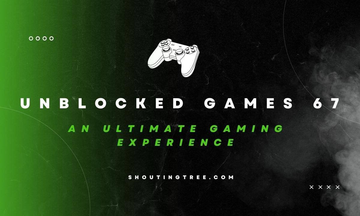 Unblocked Games 67: An Ultimate Gaming Experience